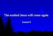 The exalted Jesus will come again Lesson 9. Ecclesiastes 12:7 l The dust returns to the ground it came from, and the spirit returns to God who gave it