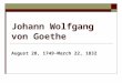Johann Wolfgang von Goethe August 28, 1749-March 22, 1832
