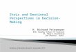 Stoic and Emotional Perspectives in Decision-Making H. Richard Priesmeyer Bill Greehey School of Business St. Mary’s University San Antonio, Texas Academy