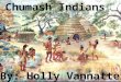 Chumash Indians By: Holly Vannatter The Chumash Indians didn’t wear much clothing. The women wore a two-piece skirt of deer skin or plant fiber. The