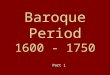 Baroque Period 1600 - 1750 Part 1. Baroque means: very fancy, elaborate, over decorated, or ornamented