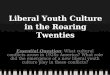 Liberal Youth Culture in the Roaring Twenties Essential Question: What cultural conflicts arose in 1920s America? What role did the emergence of a new