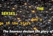 THE S t ar SERIES THE S t ar SERIES God’s Message in the Stars God’s Message in the Stars The heavens declare the glory of God