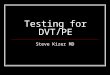 Testing for DVT/PE Steve Kizer MD. Why do the strategies for testing for thromboembolic disease seem so difficult? Confusion as to the goals of treatment