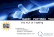 The ROI of Testing Presented By: Shaun Bradshaw Questcon Technologies sbradshaw@questcon.com The ROI of Testing Presented By: Shaun Bradshaw Questcon Technologies
