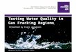WQA Aquatech USA 2013 Indianapolis, Indiana Testing Water Quality in Gas Fracking Regions Presented by Ivars Jaunakais