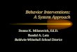Behavior Interventions: A System Approach Donna K. Milanovich, Ed.D. Randal A. Lutz Baldwin-Whitehall School District