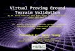 Virtual Proving Ground Terrain Validation by Dr. David Lamb, Dr. Alex Reid, Nancy Truong, John Weller ( IVSS-2003-MAS-1) 3 rd Annual Intelligent Vehicle