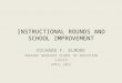 INSTRUCTIONAL ROUNDS AND SCHOOL IMPROVEMENT RICHARD F. ELMORE HARVARD GRADUATE SCHOOL OF EDUCATION LIASCD APRIL 2011