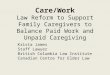 Care/Work Law Reform to Support Family Caregivers to Balance Paid Work and Unpaid Caregiving Krista James Staff Lawyer British Columbia Law Institute Canadian