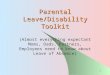 1 Parental Leave/Disability Toolkit (Almost everything expectant Moms, Dads, Partners, Employees need to know about Leave of Absence)