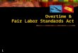 1 Overtime & Fair Labor Standards Act. 2 What is FLSA? Federal law passed in 1938 Enforced by Department of Labor Public employers became covered in 1986