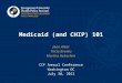 Medicaid (and CHIP) 101 Joan Alker Tricia Brooks Martha Heberlein CCF Annual Conference Washington DC July 30, 2013