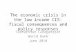 The economic crisis in the low income CIS: fiscal consequences and policy responses Sudharshan Canagarajah World Bank June 2010