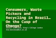 Consumers, Waste Pickers and Recycling in Brazil… On the Cusp of Change? Kim Beecheno, Brazil Institute, King’s College London Kim.beecheno@kcl.ac.uk