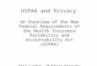 HIPAA and Privacy An Overview of the New Federal Requirements of the Health Insurance Portability and Accountability Act (HIPAA) Reid Cushman, UM Ethics
