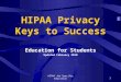 HIPAA Job Specific Education1 HIPAA Privacy Keys to Success Education for Students Updated February 2010