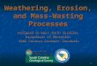 Weathering, Erosion, and Mass-Wasting Processes Designed to meet South Carolina Department of Education 2005 Science Academic Standards 1