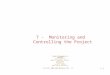 Copyright 2005 John Wiley & Sons, Inc. 7-1 7 - Monitoring and Controlling the Project Project Management in Practice Second Edition Mantel, Meredith, Shafer,