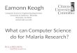 Eamonn Keogh What can Computer Science do for Malaria Research? Computer Science & Engineering Department University of California - Riverside Riverside,