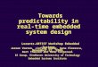 Towards predictability in real-time embedded system design Lorentz-ARTIST Workshop Embedded Systems November 22, 2005 Jeroen Voeten, Jinfeng Huang, Oana