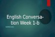 English Conversation Week 1-b SUMMER 2015 Learning about people  In this lesson we will practice asking questions about people.  We will discuss the