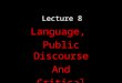 Lecture 8 Language, Public Discourse And Critical Thinking