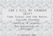 CAN I KILL MY YOUNGER SELF? Time Travel and the Retro-Suicide Paradox Peter B. M. Vranas The University of Michigan 15 September 2000