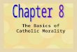 The Basics of Catholic Morality. Cardinal Virtues - virtues from which all other virtues come from 1. Prudence 2. Justice 3. Temperance