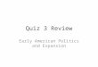 Quiz 3 Review Early American Politics and Expansion