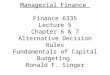 Managerial Finance Finance 6335 Lecture 5 Chapter 6 & 7 Alternative Decision Rules Fundamentals of Capital Budgeting Ronald F. Singer