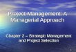 1 Project Management: A Managerial Approach Chapter 2 – Strategic Management and Project Selection