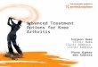 Advanced Treatment Options for Knee Arthritis Surgeon Name Clinic Name Clinic Address Phone Number Web Address