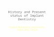 History and Present status of Implant Dentistry Trakol Mekayarajjananonth, D.D.S., M.S., F.A.C.P