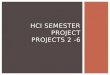 HCI SEMESTER PROJECT PROJECTS 2 -6.  Project #2 (due 2/20)  Find an interface that can be improved  Interview potential clients  Identify an HCI concept