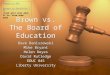 Brown vs. The Board of Education Dave Baniszewski Mike Bryant Helen Reyes David Rutledge EDUC 845 Liberty University Dave Baniszewski Mike Bryant Helen