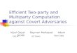 Efficient Two-party and Multiparty Computation against Covert Adversaries Vipul Goyal Payman Mohassel Adam Smith Penn Sate UCLAUC Davis