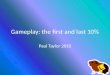 Gameplay: the first and last 10% Paul Taylor 2010