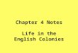 Chapter 4 Notes Life in the English Colonies Essential Question What were some of the early steps toward self-government in the colonies?