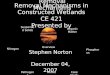 Removal Mechanisms in Constructed Wetlands CE 421 Presented by Stephen Norton December 04, 2007 Suspended Solids Organic Matter Nitrogen Phosphorus Case