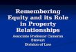 Remembering Equity and its Role in Property Relationships Associate Professor Cameron Stewart Division of Law
