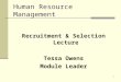 1 Human Resource Management Recruitment & Selection Lecture Tessa Owens Module Leader