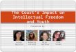 The Court’s Impact on Intellectual Freedom and Youth Presented by: Mira Geffner Lisa Houde Anush Bayalan Rebecca Calvert