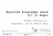 Baseline knowledge about ICT in Nepal Rohan Samarajiva Nagarkot, 28-31 March 2015 This work was carried out with the aid of a grant from the International