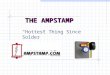 THE AMPSTAMP “Hottest Thing Since Solder”. AMPSTAMPThe next great tool AMPSTAMP The next great tool Incredible Advertising Medium Industry Wide Uses Time