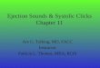 Ejection Sounds & Systolic Clicks Chapter 11 Are G. Talking, MD, FACC Instructor Patricia L. Thomas, MBA, RCIS