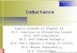 Inductance Topics Covered in Chapter 19 19-1: Induction by Alternating Current 19-2: Self-Inductance L 19-3: Self-Induced Voltage v L 19-4: How v L Opposes