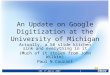 CNI 17 April 2007 HASTAC 23 Feb 2007 1 An Update on Google Digitization at the University of Michigan Actually, a 50 slide kitchen sink and everything