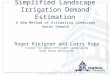 Simplified Landscape Irrigation Demand Estimation Roger Kjelgren and Larry Rupp Center for Water Efficient Landscaping Utah State University A New Method
