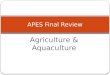 Agriculture & Aquaculture APES Final Review. Where our food comes from… Croplands (77%) Rangelands, pastures & feedlots (29%) Aquaculture (7%) There are